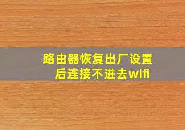 路由器恢复出厂设置后连接不进去wifi