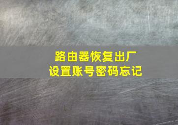 路由器恢复出厂设置账号密码忘记