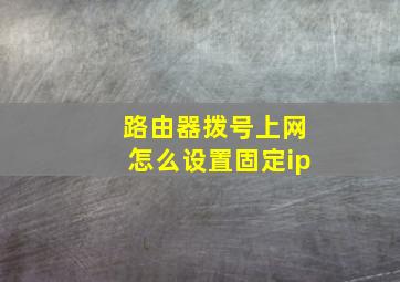 路由器拨号上网怎么设置固定ip