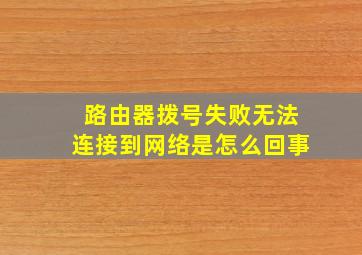 路由器拨号失败无法连接到网络是怎么回事