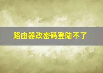 路由器改密码登陆不了