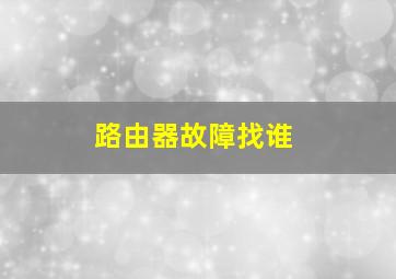 路由器故障找谁