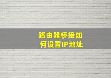 路由器桥接如何设置IP地址