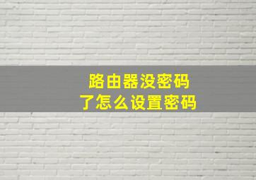 路由器没密码了怎么设置密码