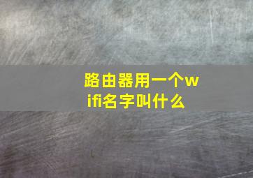 路由器用一个wifi名字叫什么