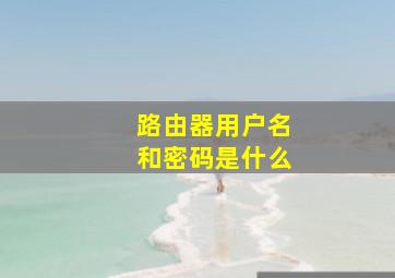 路由器用户名和密码是什么