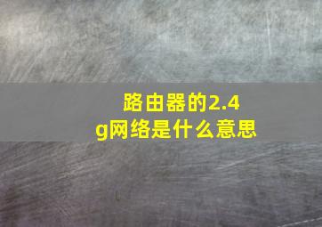 路由器的2.4g网络是什么意思