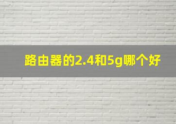 路由器的2.4和5g哪个好