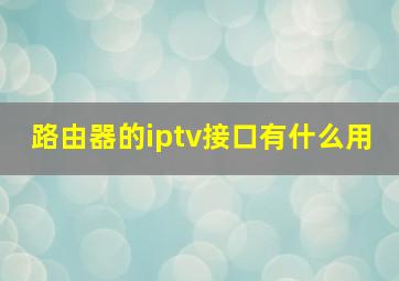 路由器的iptv接口有什么用