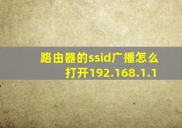 路由器的ssid广播怎么打开192.168.1.1