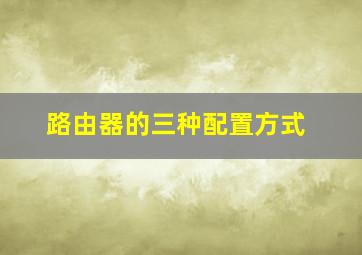 路由器的三种配置方式