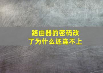 路由器的密码改了为什么还连不上