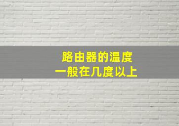 路由器的温度一般在几度以上