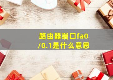 路由器端口fa0/0.1是什么意思