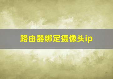 路由器绑定摄像头ip