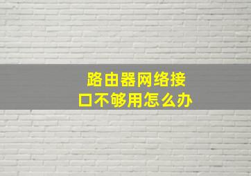 路由器网络接口不够用怎么办