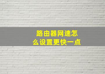 路由器网速怎么设置更快一点