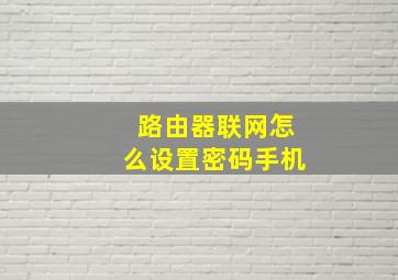 路由器联网怎么设置密码手机