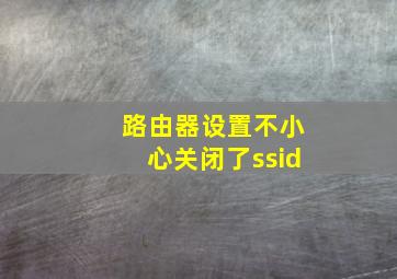 路由器设置不小心关闭了ssid