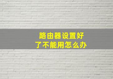 路由器设置好了不能用怎么办