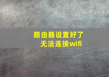 路由器设置好了无法连接wifi