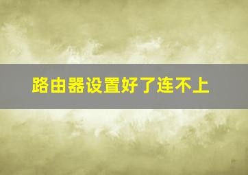 路由器设置好了连不上