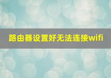 路由器设置好无法连接wifi