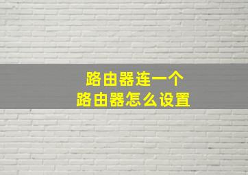 路由器连一个路由器怎么设置