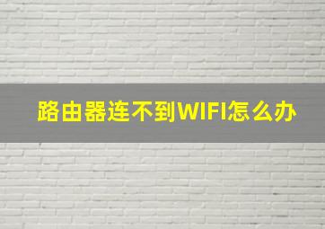 路由器连不到WIFI怎么办