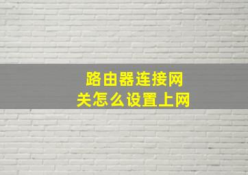 路由器连接网关怎么设置上网