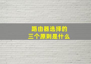 路由器选择的三个原则是什么