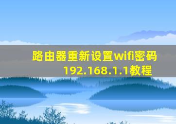 路由器重新设置wifi密码192.168.1.1教程