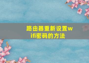 路由器重新设置wifi密码的方法