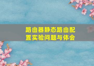 路由器静态路由配置实验问题与体会