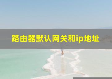 路由器默认网关和ip地址