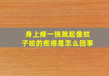 身上痒一挠就起像蚊子咬的疙瘩是怎么回事