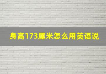 身高173厘米怎么用英语说