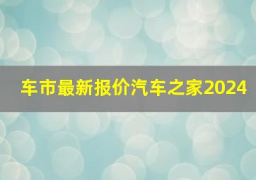 车市最新报价汽车之家2024