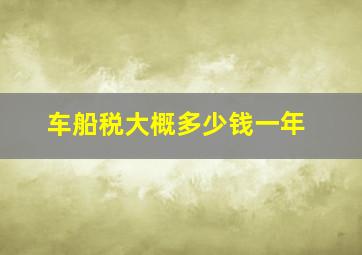 车船税大概多少钱一年