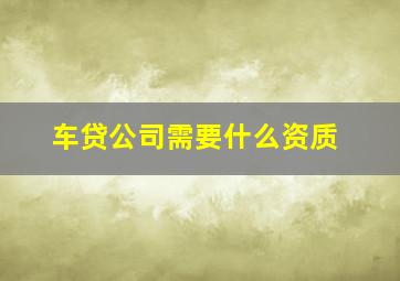 车贷公司需要什么资质