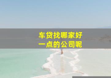 车贷找哪家好一点的公司呢