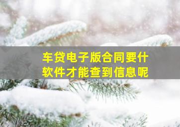 车贷电子版合同要什软件才能查到信息呢