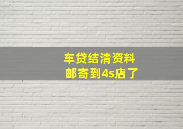 车贷结清资料邮寄到4s店了