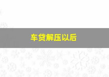 车贷解压以后