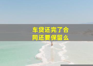 车贷还完了合同还要保留么