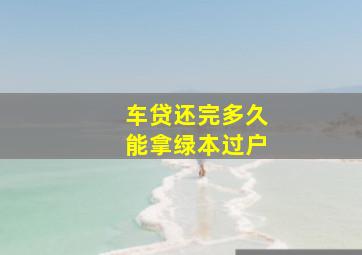 车贷还完多久能拿绿本过户