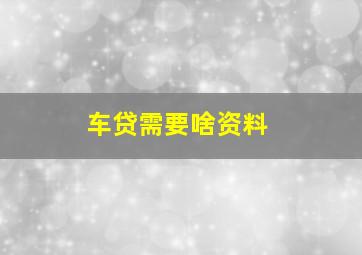 车贷需要啥资料