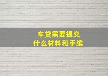 车贷需要提交什么材料和手续