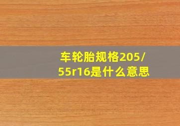 车轮胎规格205/55r16是什么意思