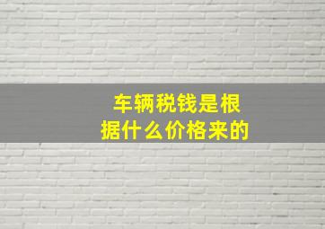 车辆税钱是根据什么价格来的